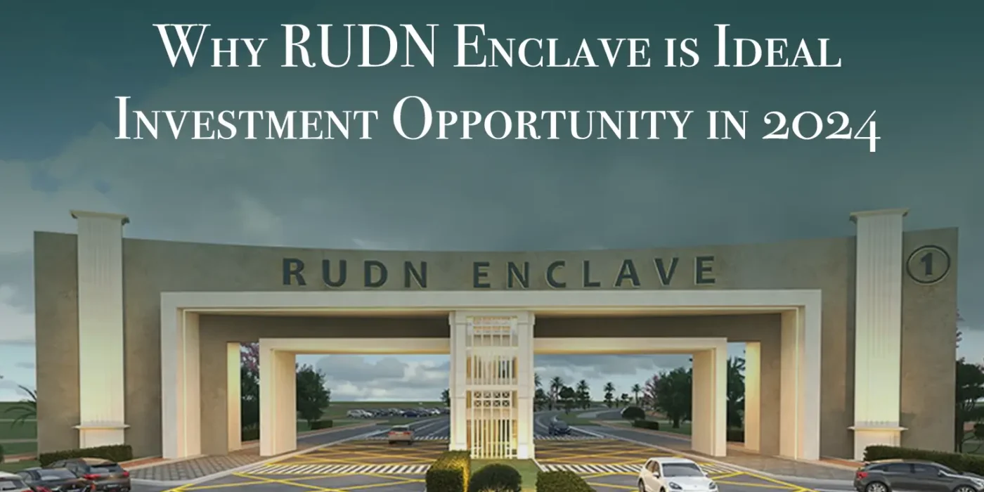 Why RUDN Enclave is ideal for investment opportunity in 2024