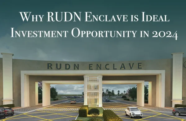 Why RUDN Enclave is ideal for investment opportunity in 2024